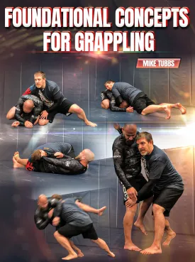 Foundational Concepts For Grappling by Mike Tubbs